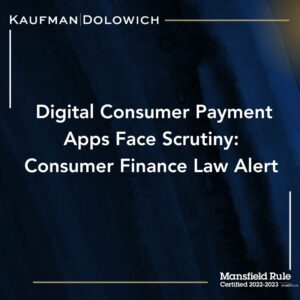 Digital Consumer Payment Apps Face Scrutiny: Consumer Finance Law Alert